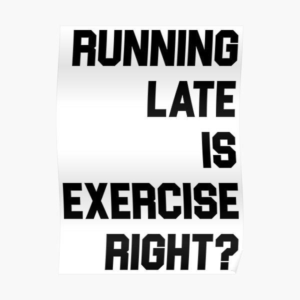 Running late is exercise right? Poster
