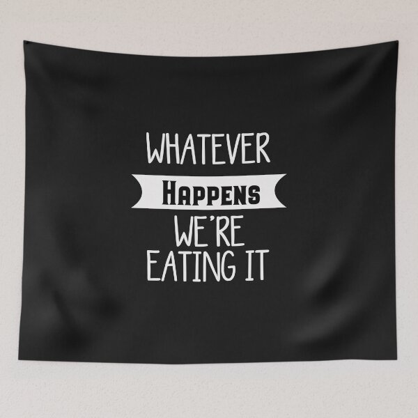 Item preview, Whatever Happens We're Eating It designed and sold by Mr-tach.