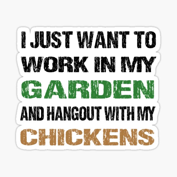 I Just Want To Work In My Garden And Hangout With My Chickens Sticker