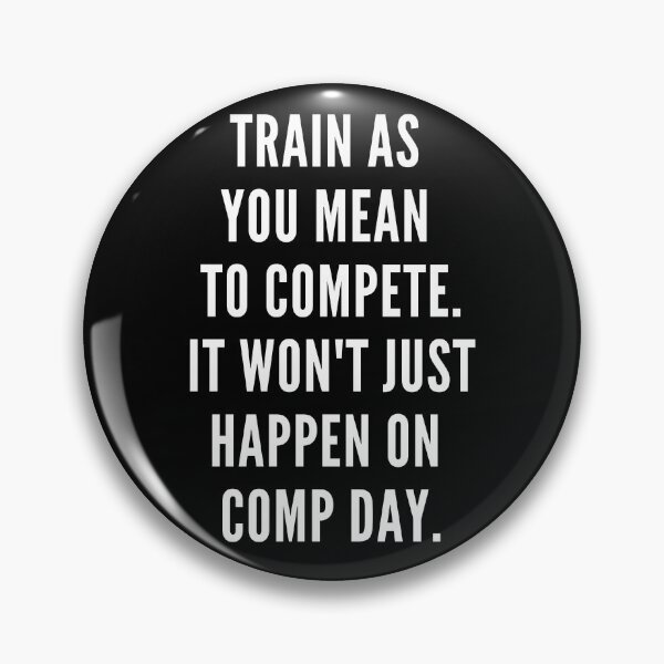 Item preview, Train as you mean to compete. It won't just happen on comp day. designed and sold by JellyBeenzz.