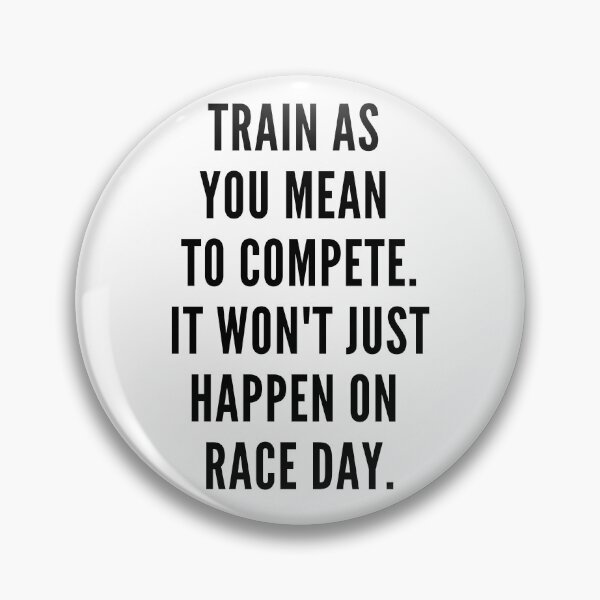Item preview, Train as you mean to compete. It won't just happen on race day. designed and sold by JellyBeenzz.