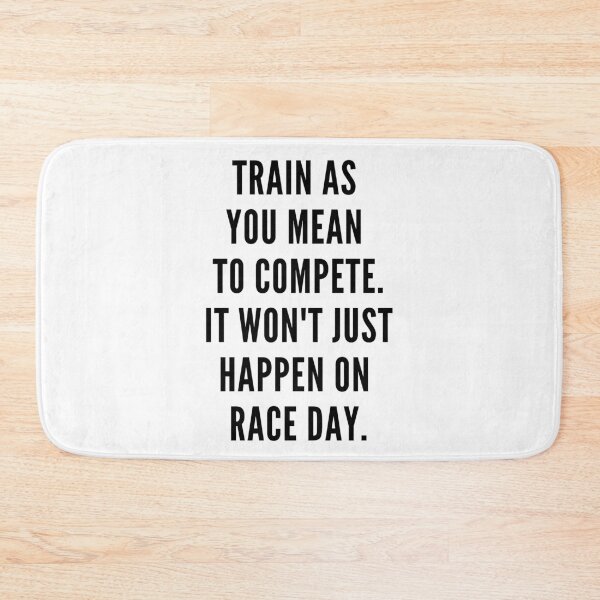 Item preview, Train as you mean to compete. It won't just happen on race day. designed and sold by JellyBeenzz.
