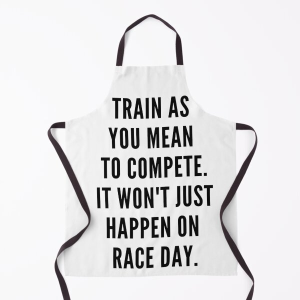 Item preview, Train as you mean to compete. It won't just happen on race day. designed and sold by JellyBeenzz.