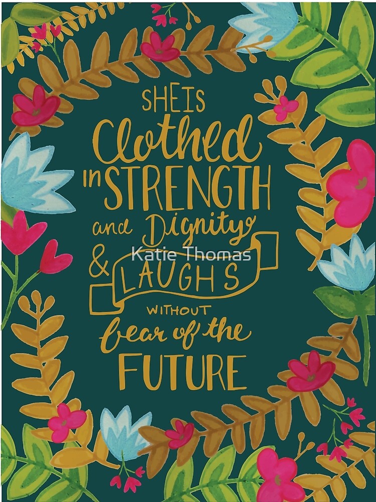 She Is Clothed In Strength And Dignity And Laughs Without Fear Of The  Future, Floral