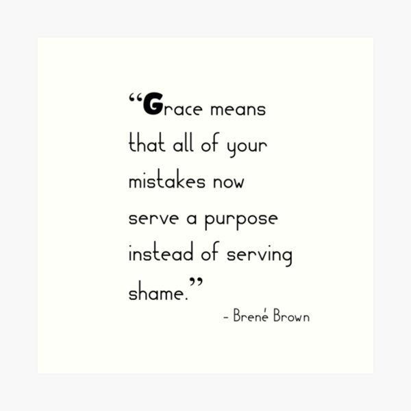 Item preview, Brene Brown : "Grace means that all of your mistakes now serve a purpose instead of serving shame" Quote | Brene Brown Quotes designed and sold by Giovanni's  Brown Quotes.