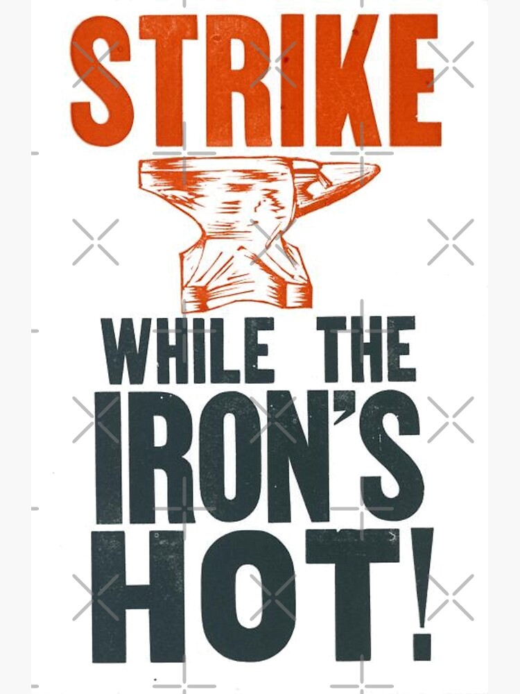 "Strike While The Iron Is Hot" Poster For Sale By BESTSAYINGS | Redbubble