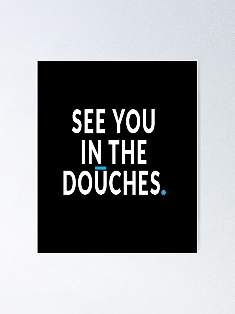 "See You in the Douches" Poster for Sale by wutang05 Redbubble
