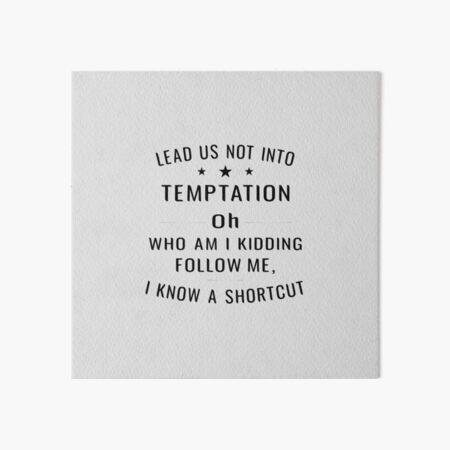 Lead us not into temptation oh who am I kidding Funny Humor Graphic Art Board Print