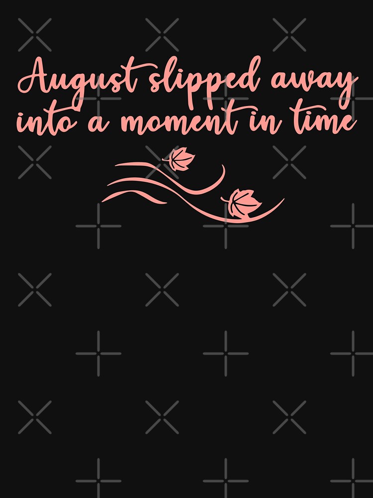 "August slipped away into a moment of time" Tshirt for Sale by