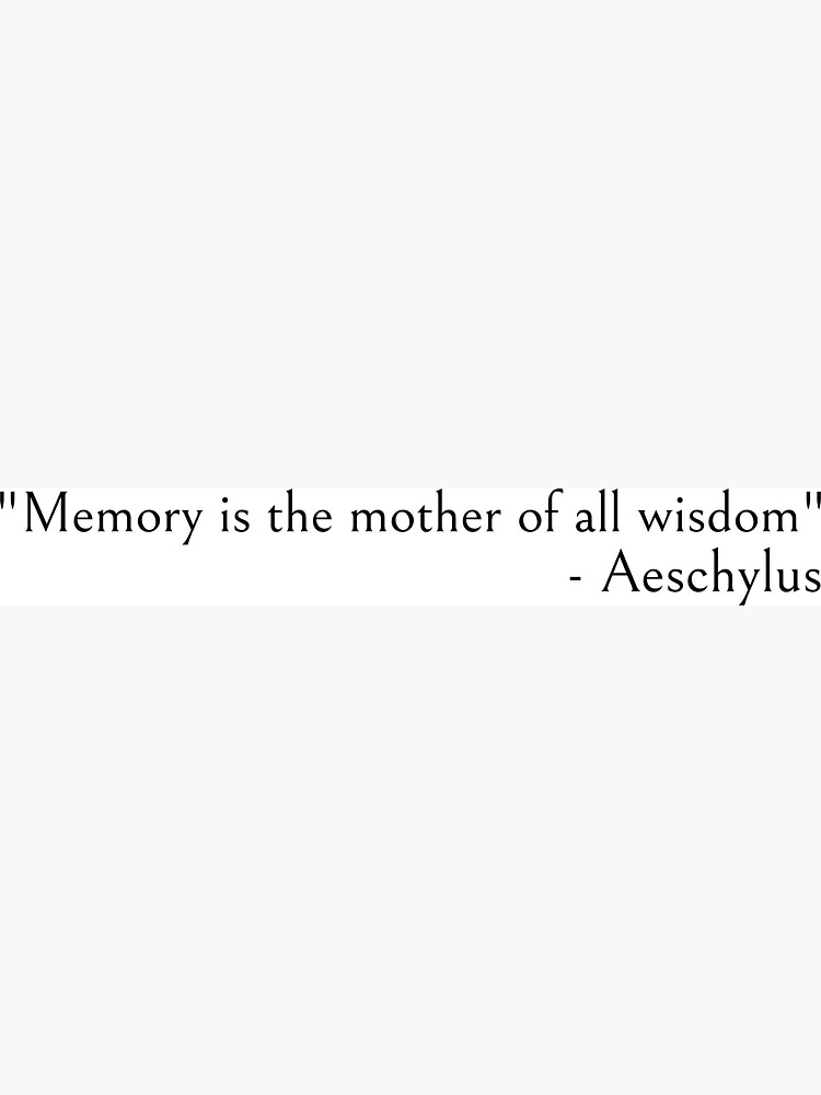 Aeschylus Quotes - Memory is the mother of all wisdom by ds-4