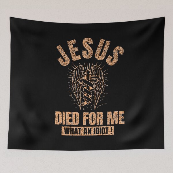 Item preview, JESUS DIED FOR ME WHAT AN IDIOT Funny designed and sold by ThemeBros.