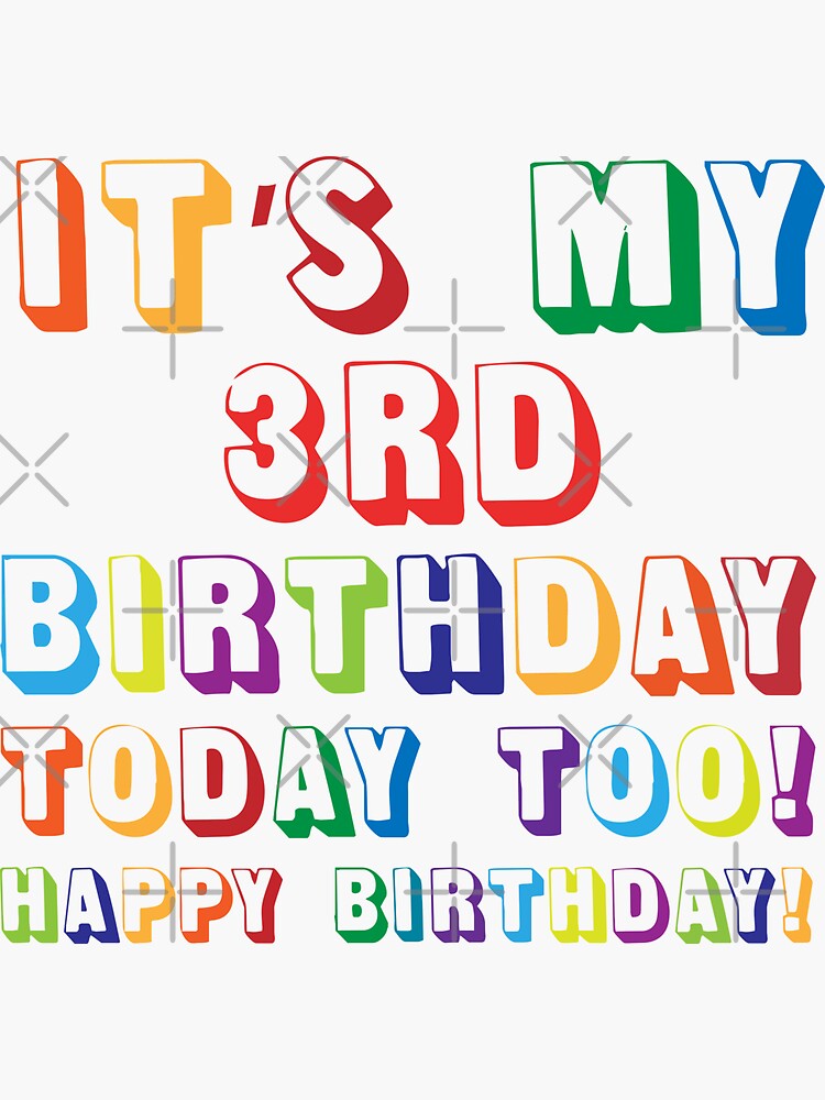 its my 3rd birthday