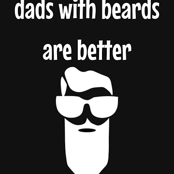 Artwork thumbnail, Dads with Beards are Better  by DesignsofNote