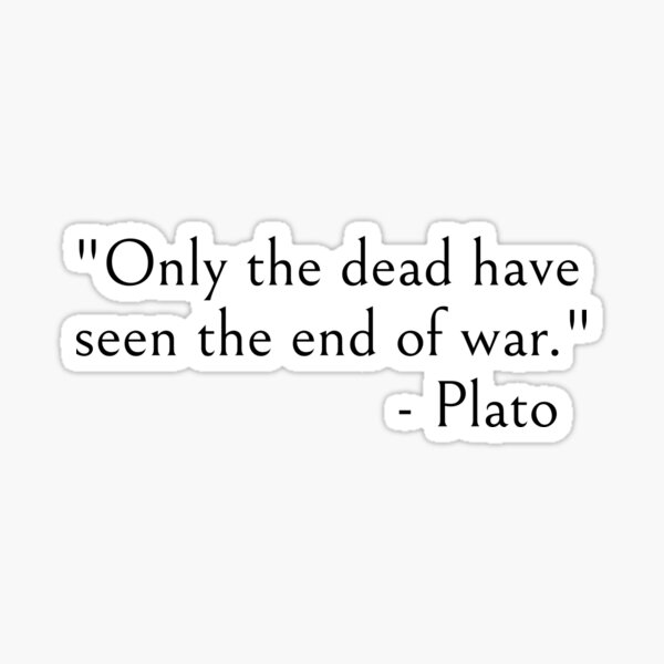 Plato quotes - Only the dead have seen the end of war Sticker