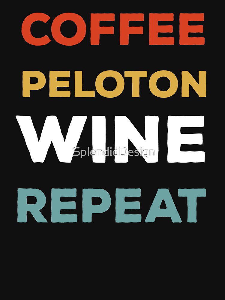 Coffee Peloton Wine Repeat T-Shirt, Peloton Quotes, Caffeine Shirts, Drinking Alcohol Shirt, Wine Lovers by SplendidDesign