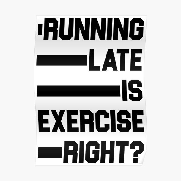 Running late is exercise right? Poster