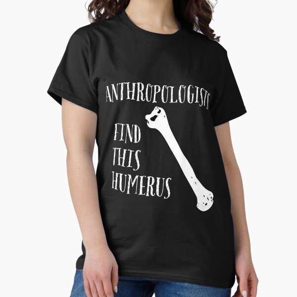 Anthropologists find this Humerus Classic T-Shirt