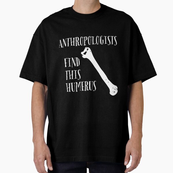 Anthropologists find this Humerus Oversized T-Shirt