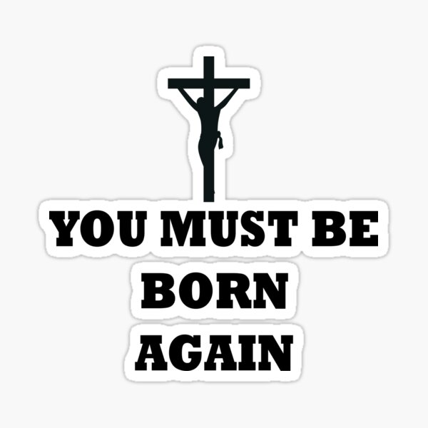 you-must-be-born-again-jesus-sticker-for-sale-by-dprintero-redbubble