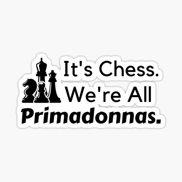 It's Chess. We are all Primadonnas - The Queen's Gambit - Light Sticker