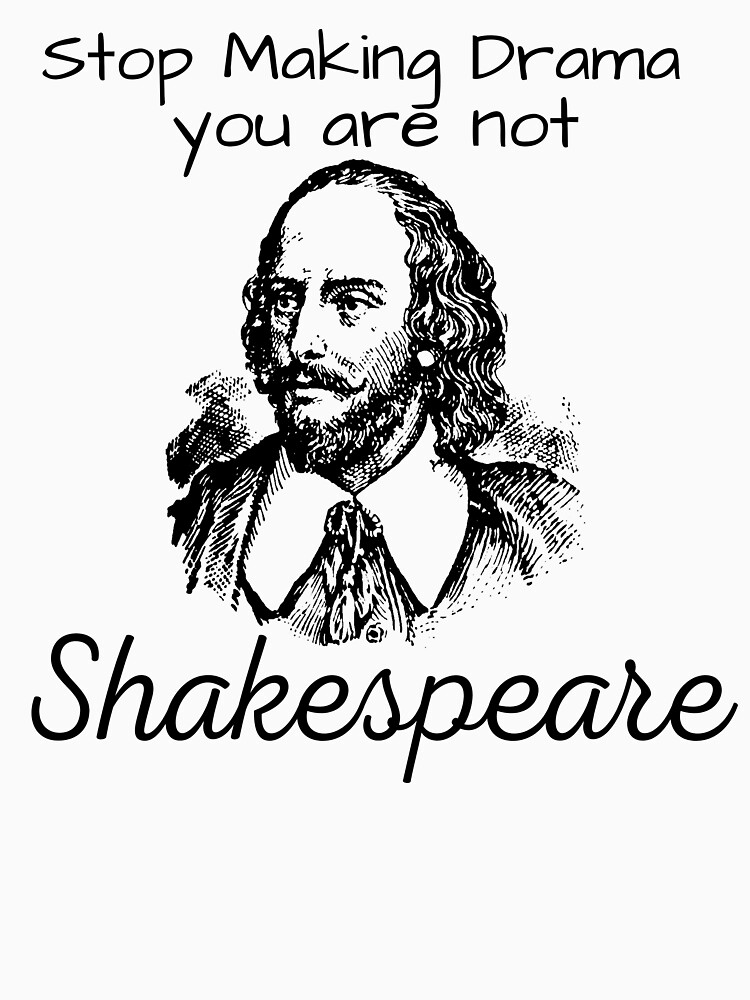 Stop Making Drama you are not Shakespeare by ds-4