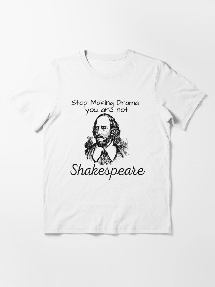 Alternate view of Stop Making Drama you are not Shakespeare Essential T-Shirt