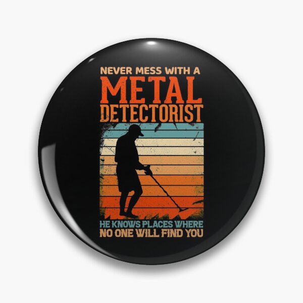 Item preview, Never mess with a metal detectorist he knows places where no one will find you designed and sold by crazy merchs.