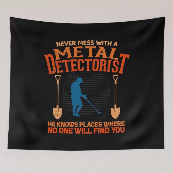 Item preview, Never mess with a metal detectorist he knows places where no one will find you designed and sold by crazy merchs.