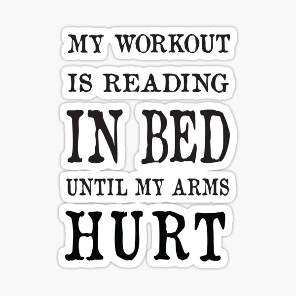 " my workout is reading in bed until my arms hurt, funny sticker, Gift