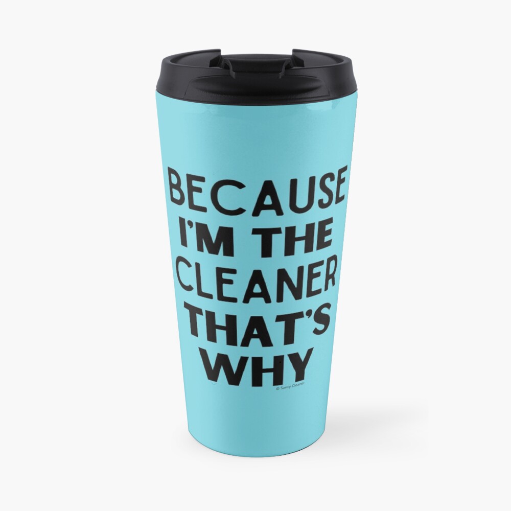 Because I'm The Cleaner That's Why Funny House Cleaning Design Travel Mug
