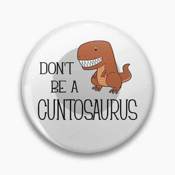 Don't be a cuntosaurus Button
