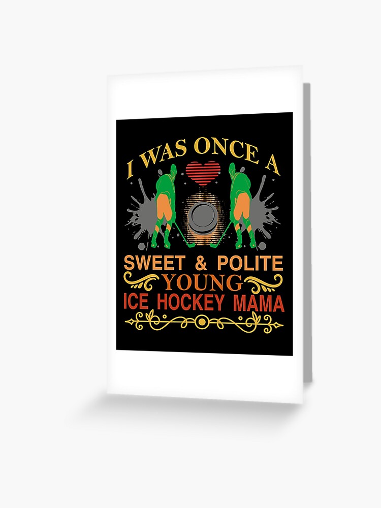 i was once a sweet and polite young ice hockey mama, ice hockey gifts, hockey apparel, hockey goalie, hockey coach, hockey mom, hockey dad