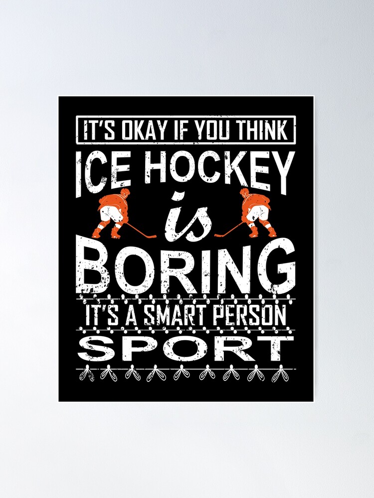 it okay if you think ice hockey is boring it's a smart person