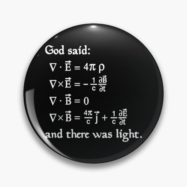 God said Maxwell Equations, and there was light. Pin