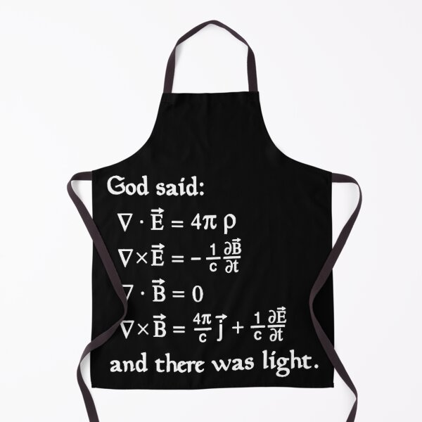 God said Maxwell Equations, and there was light. Apron