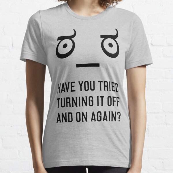 Look of Disapproval + HAVE YOU TRIED TURNING IT OFF AND ON AGAIN? Essential T-Shirt