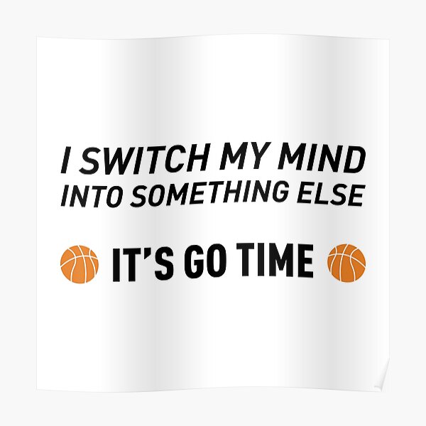 i-switch-my-mind-into-something-else-it-s-go-time-poster-for-sale