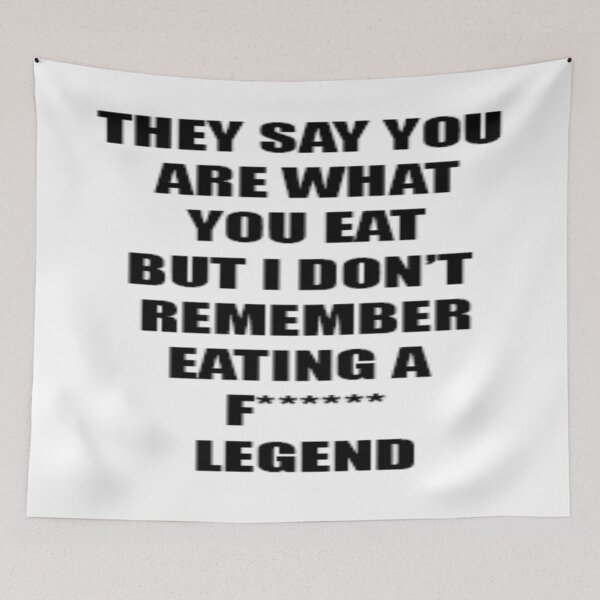 Item preview, They say you are what you eat but i don't remember eating a f****** Legend designed and sold by JimTsig.