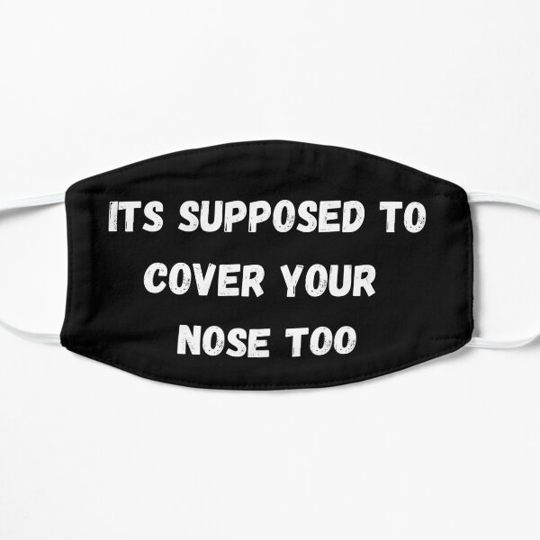 its supposed to cover your nose too Mask