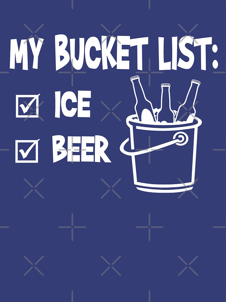 "My bucket list Ice and Beer" Tshirt for Sale by goodtogotees