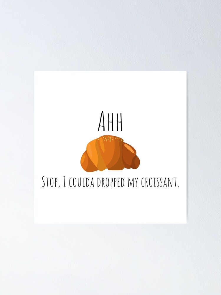 I Coulda Dropped My Croissant - Vine Quote I Coulda Dropped My Croissant - Vine Quote