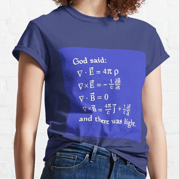 God said Maxwell Equations, and there was light. Classic T-Shirt