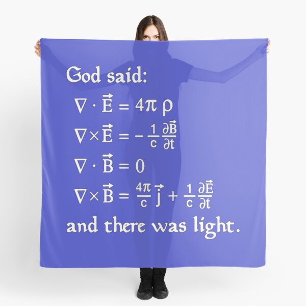 God said Maxwell Equations, and there was light. Scarf