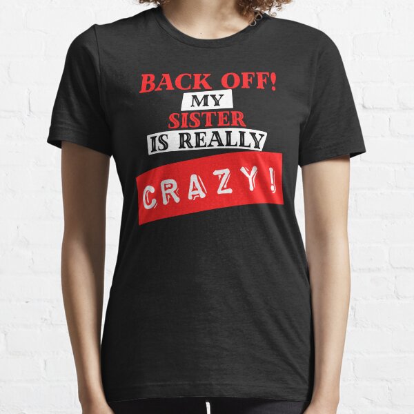Back Off! My Sister is Crazy! Essential T-Shirt