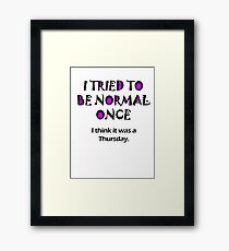 I Tried Normal Once Framed Print