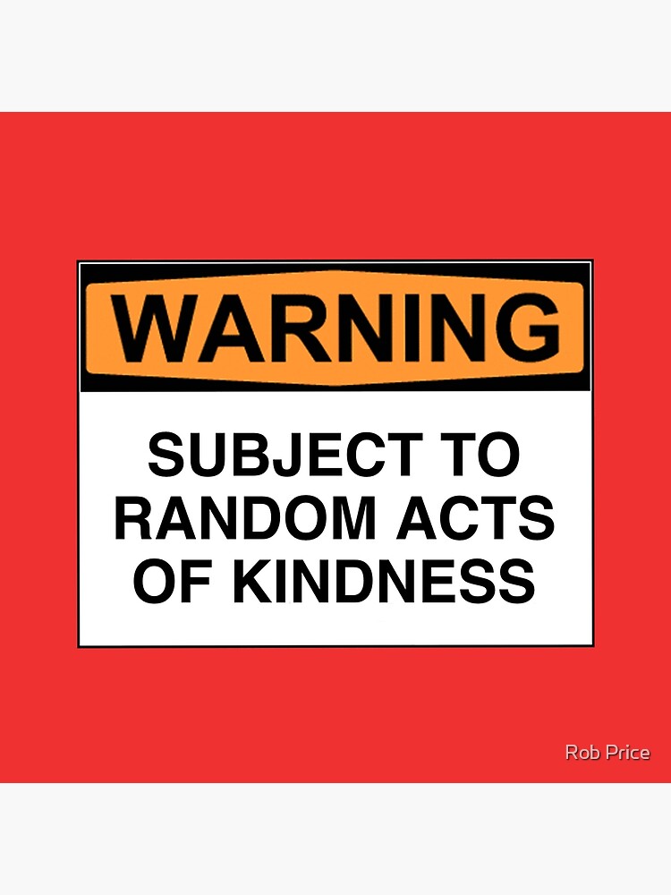 WARNING: SUBJECT TO RANDOM ACTS OF KINDNESS
