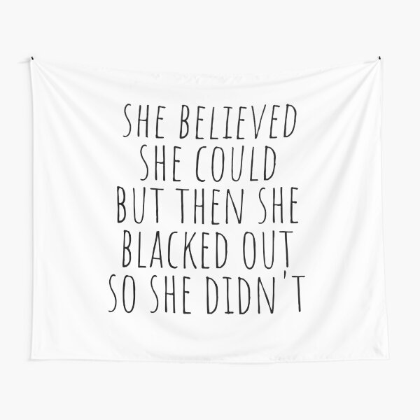 She believed she could but then she blacked out tapestry new arrivals