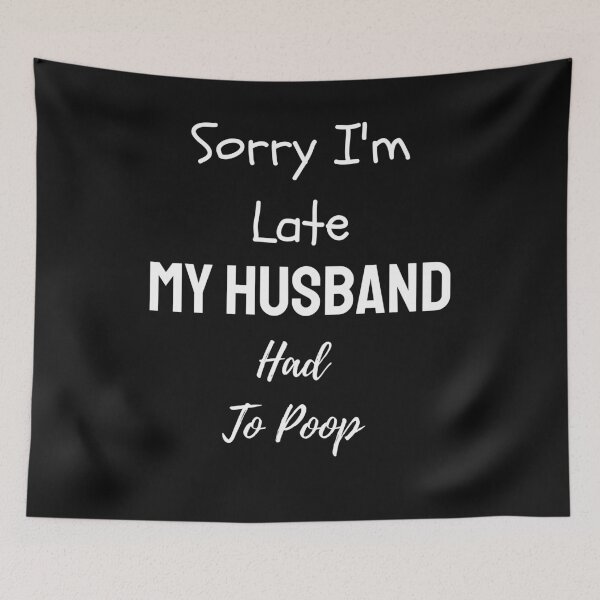 Item preview, sorry i'm late my husband had to poop,Wife life,Funny idea gift for women's designed and sold by piskwi.