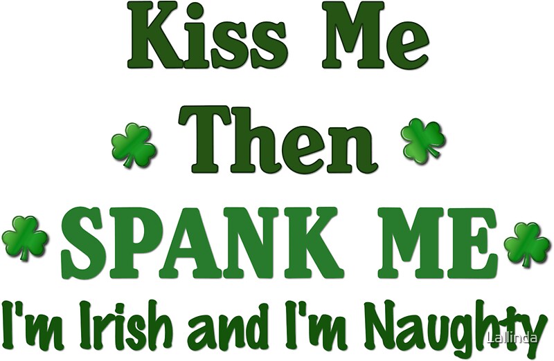 Kiss Me Then Spank Me Im Irish And Im Naughty Stickers By Lallinda Redbubble 