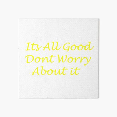 It's All Good, Good Quote, Good Art, It's All Good Art Poster by